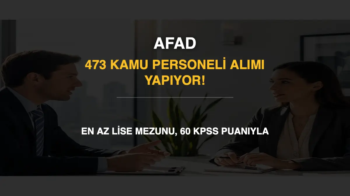 AFAD 473 Kamu Personeli Alımı Yapıyor! En Az Lise Mezunu, 60 KPSS Puanıyla