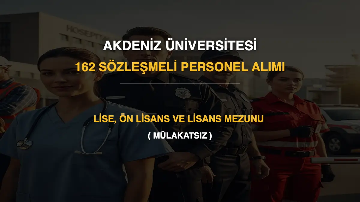 Akdeniz Üniversitesi 162 Sözleşmeli Personel Alımı: Lise, Ön Lisans ve Lisans Mezunu (Mülakatsız)