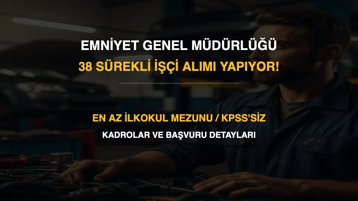 EGM 38 Sürekli İşçi Alımı Yapıyor! En Az İlkokul Mezunu Kadrolar ve Başvuru Detayları
