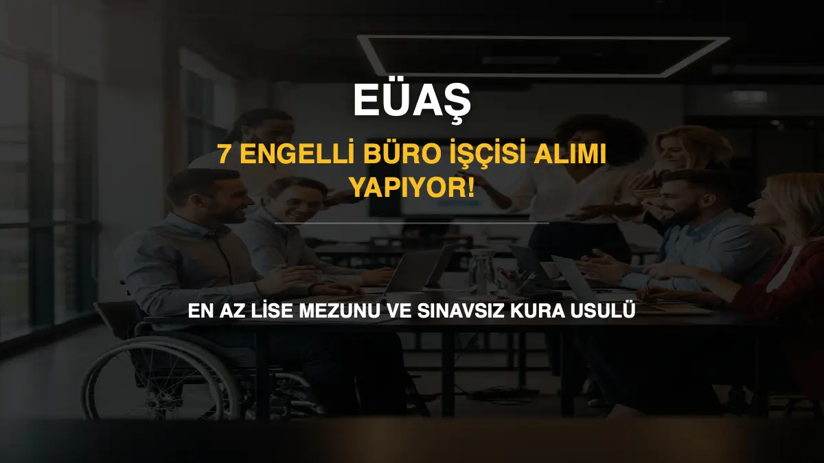 EÜAŞ 7 Engelli Büro İşçisi Alımı Yapıyor! En Az Lise Mezunu ve Sınavsız Kura Usulü