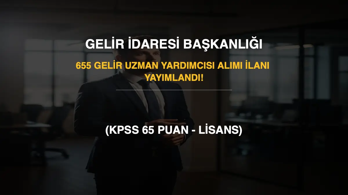 GİB 655 Gelir Uzman Yardımcısı Alımı İlanı Yayımlandı! (KPSS 65 Puan - Lisans)