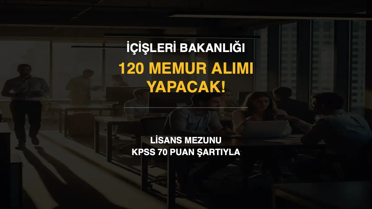 İçişleri Bakanlığı 120 Memur Alımı Yapacak! Lisans Mezunu ve KPSS 70 Puan Şartıyla