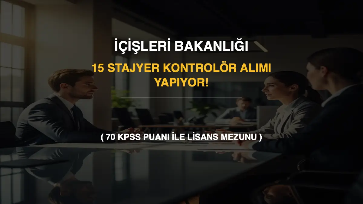 İçişleri Bakanlığı 15 Stajyer Kontrolör Alımı Yapıyor! (70 KPSS Puanı ile Lisans Mezunu)