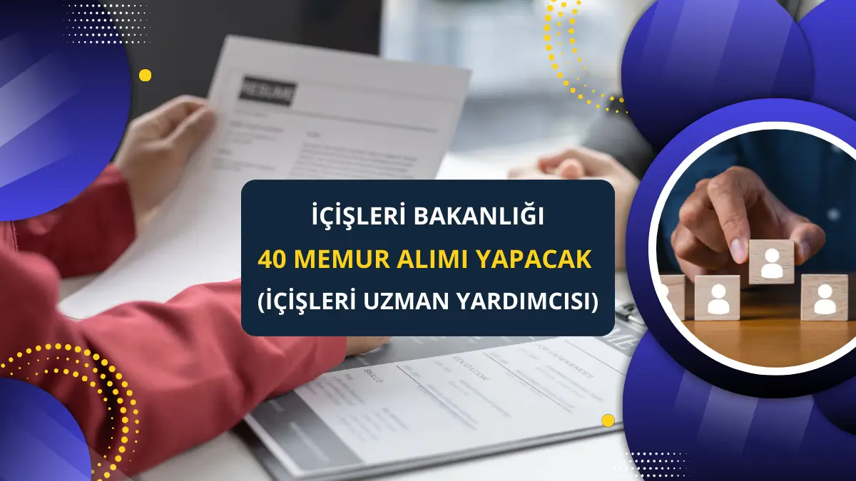 İçişleri Bakanlığı 40 Memur Alımı Yapacak (İçişleri Uzman Yardımcısı)