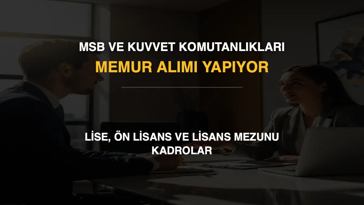 MSB ve Kuvvet Komutanlıkları Memur Alımı Yapıyor: Lise, Ön Lisans ve Lisans Mezunu Kadrolar