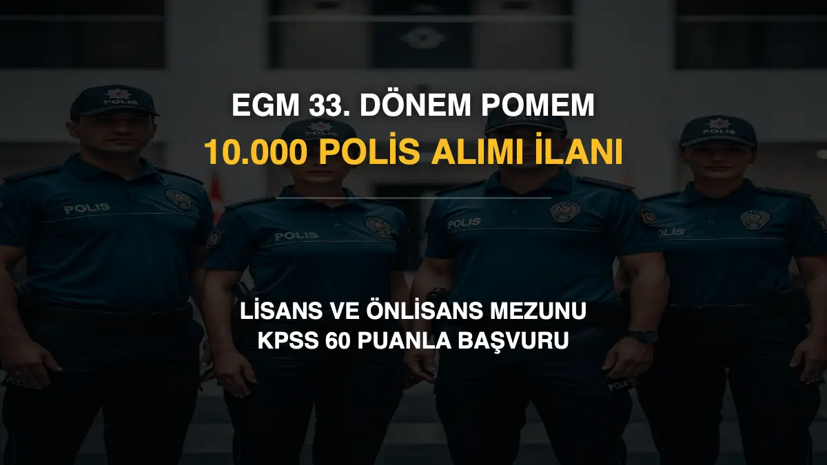 EGM 33. Dönem POMEM 10.000 Polis Alımı İlanı: Lisans ve Önlisans Mezunu KPSS 60 Puanla Başvuru