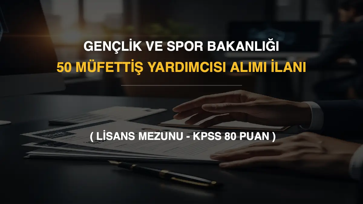 Gençlik ve Spor Bakanlığı 50 Müfettiş Yardımcısı Alımı İlanı (Lisans Mezunu - KPSS 80 Puan)