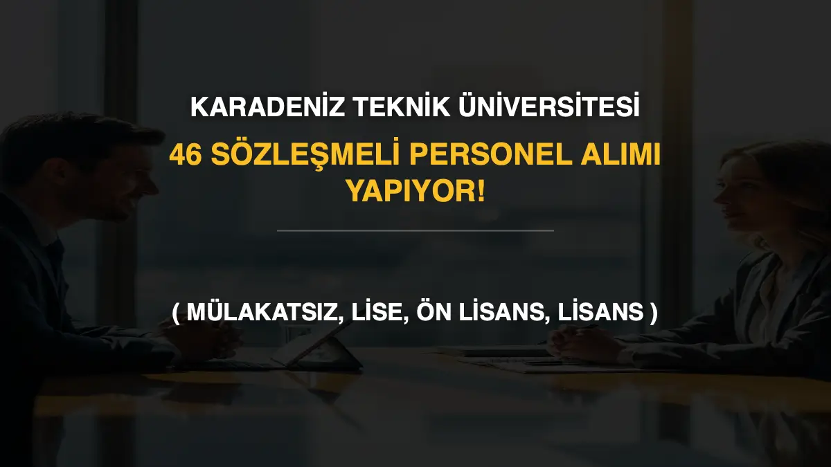 Karadeniz Teknik Üniversitesi 46 Sözleşmeli Personel Alımı Yapıyor! (Mülakatsız, Lise, Ön Lisans, Lisans)