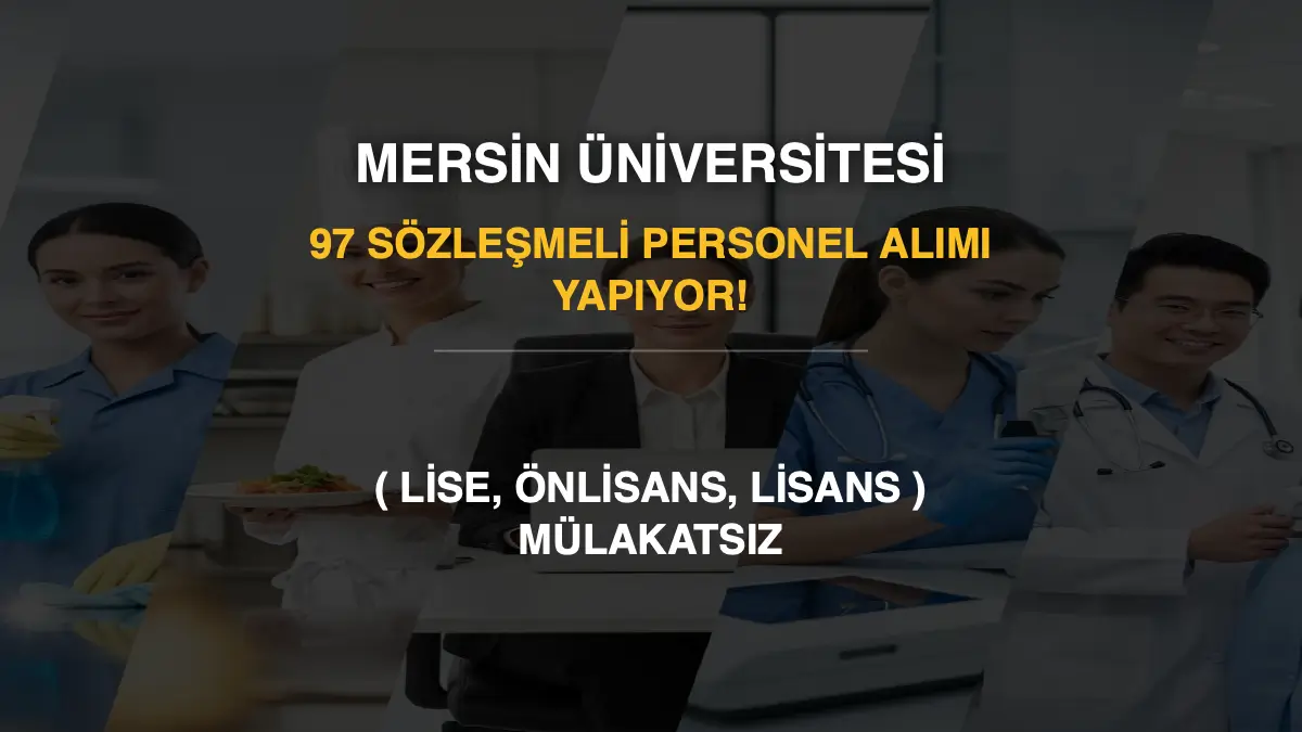Mersin Üniversitesi 97 Sözleşmeli Personel Alımı Yapıyor! (Lise, Önlisans, Lisans) - Mülakatsız