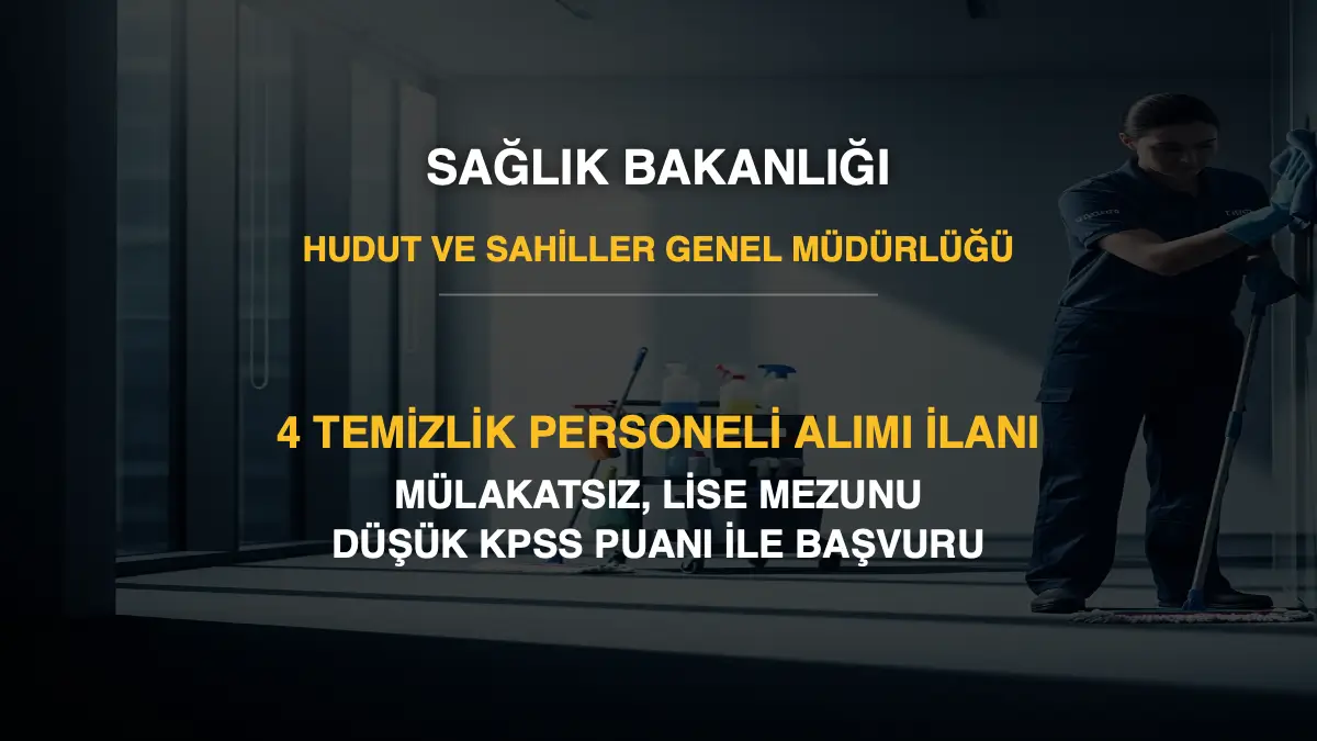 Sağlık Bakanlığı Hudut ve Sahiller Genel Müdürlüğü 4 Temizlik Personeli Alımı: Mülakatsız, Lise Mezunu ve Düşük KPSS Puanı ile Başvuru