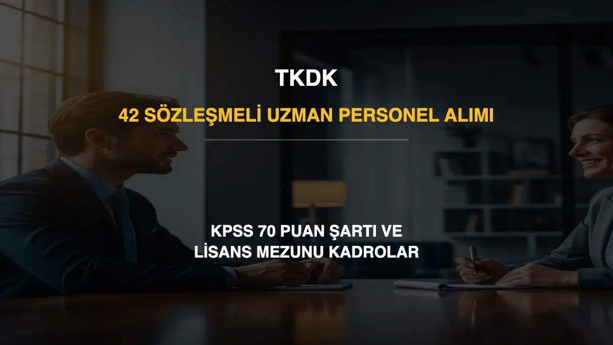 TKDK 42 Sözleşmeli Uzman Personel Alımı: KPSS 70 Puan Şartı ve Lisans Mezunu Kadrolar